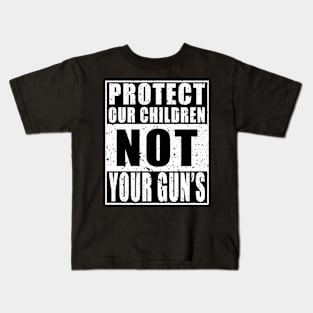 Protect Our Children NOT Your Guns Kids T-Shirt